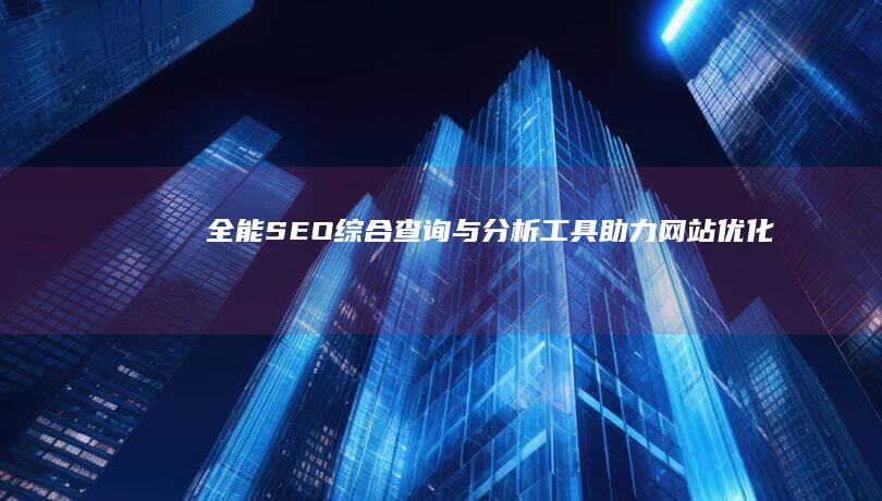 全能SEO综合查询与分析工具助力网站优化